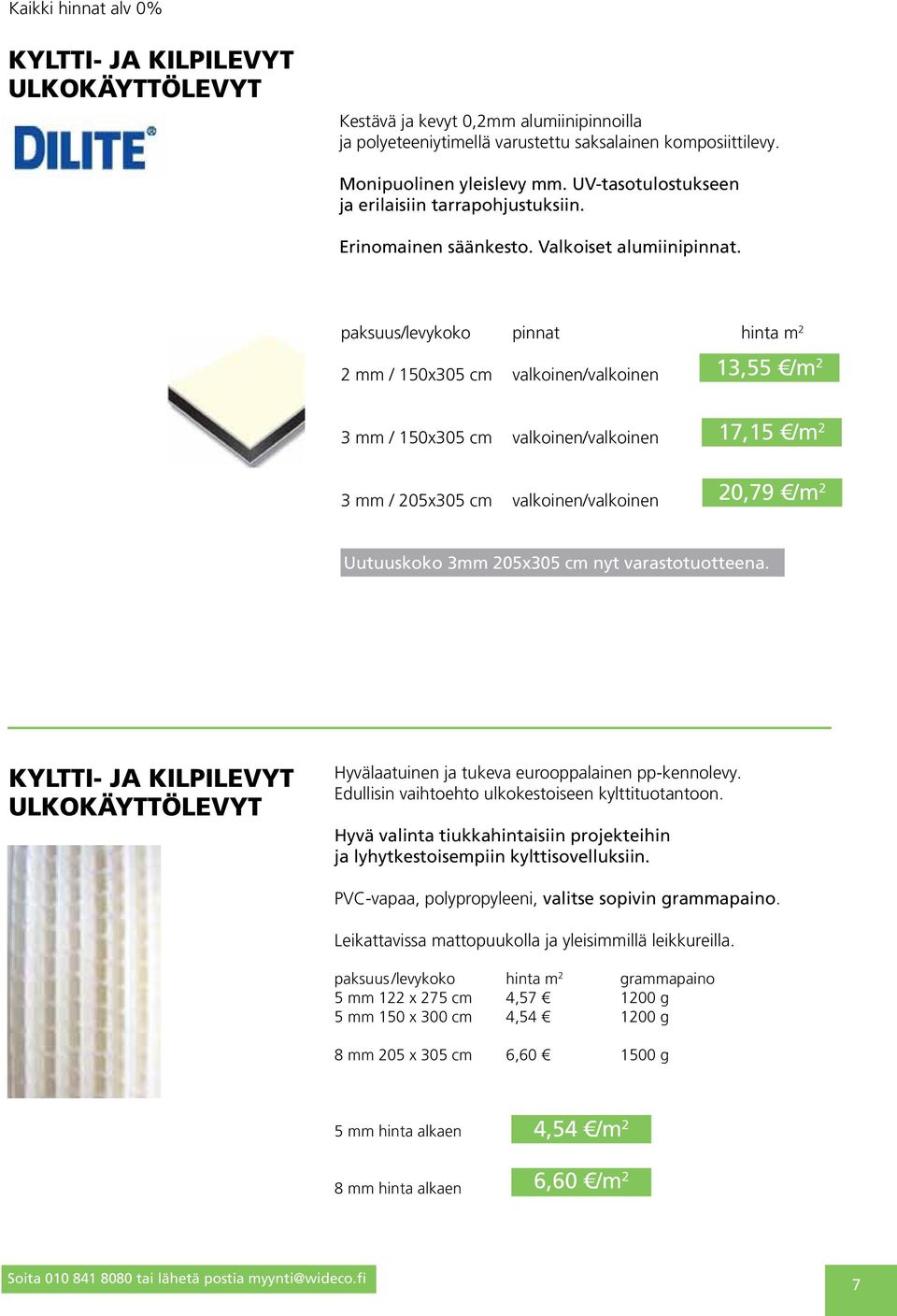 paksuus/levykoko pinnat hinta m 2 2 mm / 150x305 cm valkoinen/valkoinen 13,55 /m 2 3 mm / 150x305 cm valkoinen/valkoinen 17,15 /m 2 3 mm / 205x305 cm valkoinen/valkoinen 20,79 /m 2 Uutuuskoko 3mm
