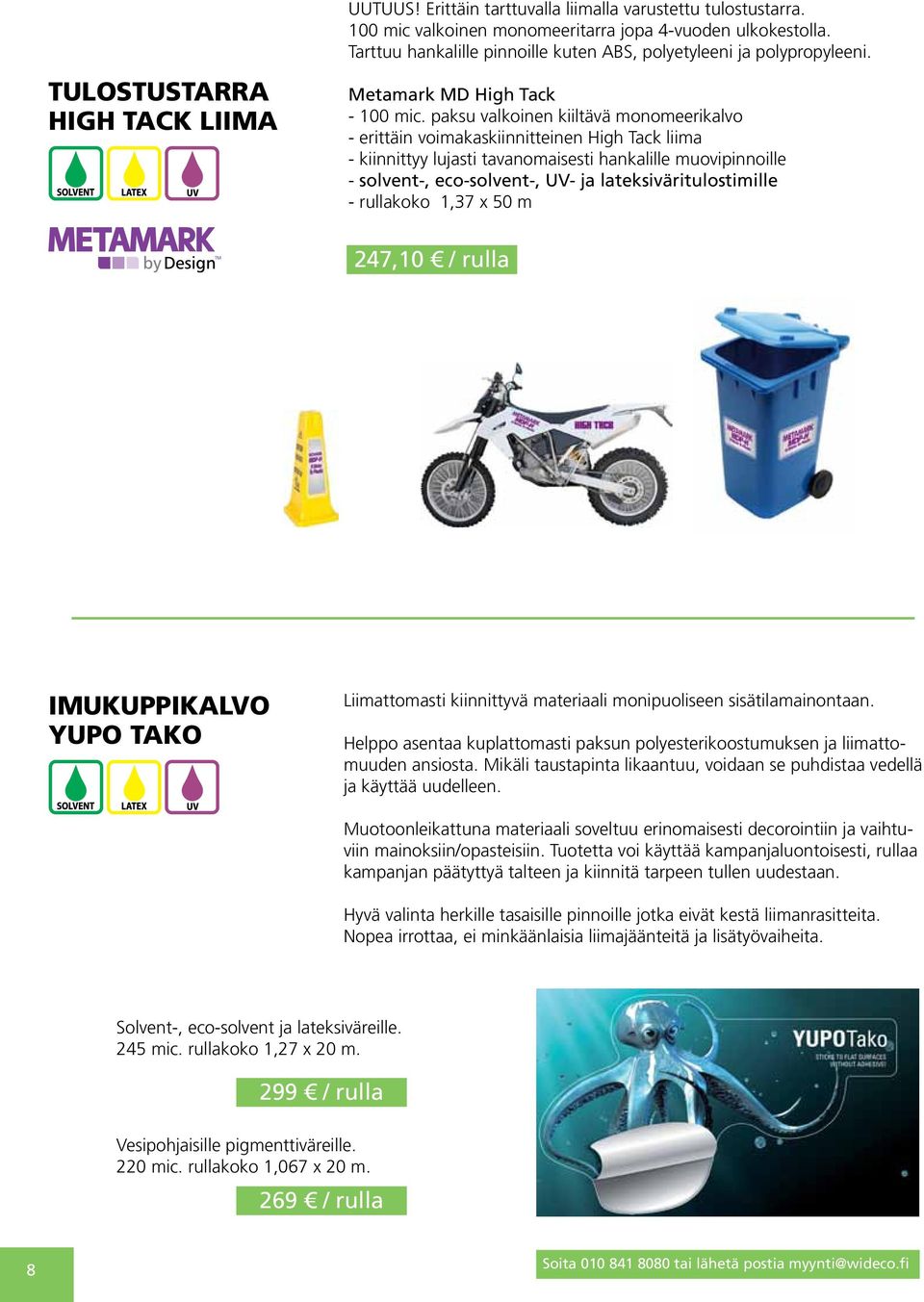paksu valkoinen kiiltävä monomeerikalvo - erittäin voimakaskiinnitteinen High Tack liima - kiinnittyy lujasti tavanomaisesti hankalille muovipinnoille - solvent-, eco-solvent-, UV- ja