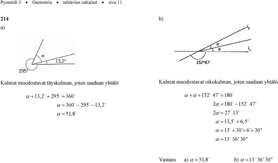 muodostavat oikokulman, joten saadaan yhtälö α + α + 152 47' = 180 2α = 180 152 47' 2α =