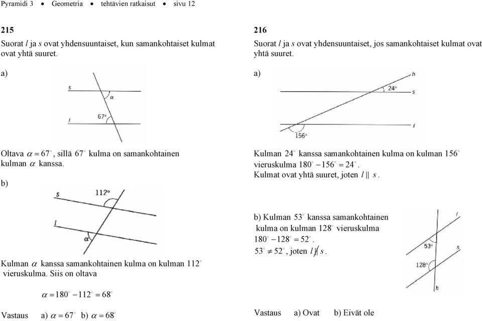 b) Kulman 24 kanssa samankohtainen kulma on kulman 156 vieruskulma 180 156 = 24. Kulmat ovat yhtä suuret, joten l s.