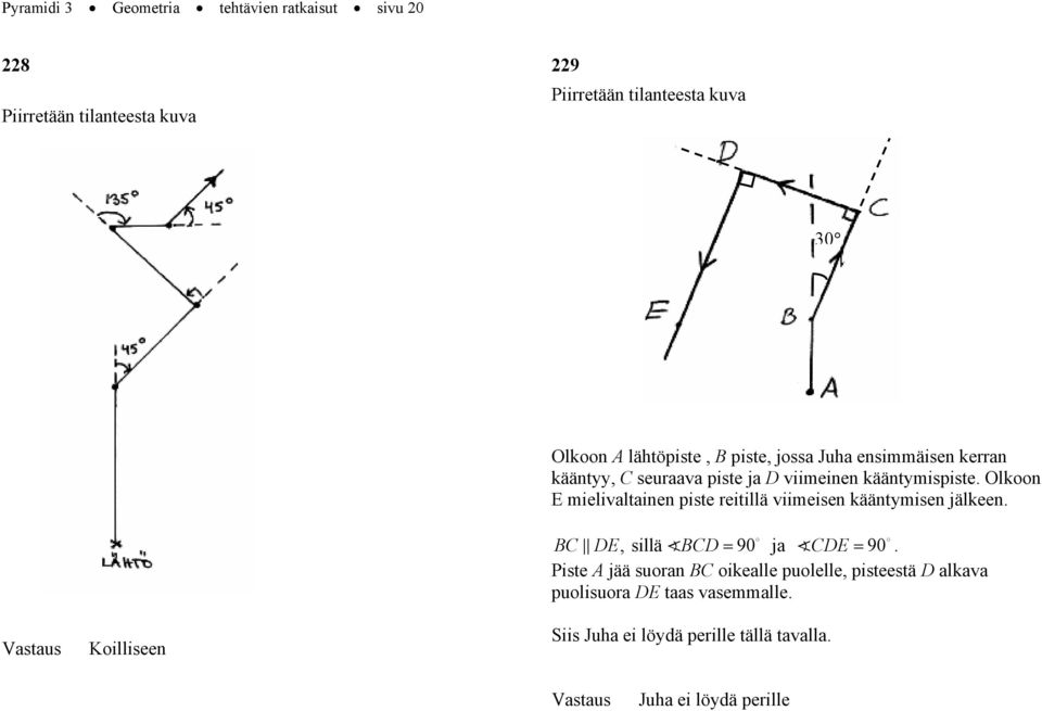 Olkoon E mielivaltainen piste reitillä viimeisen kääntymisen jälkeen. BC DE, sillä BCD = 90 ja CDE = 90.