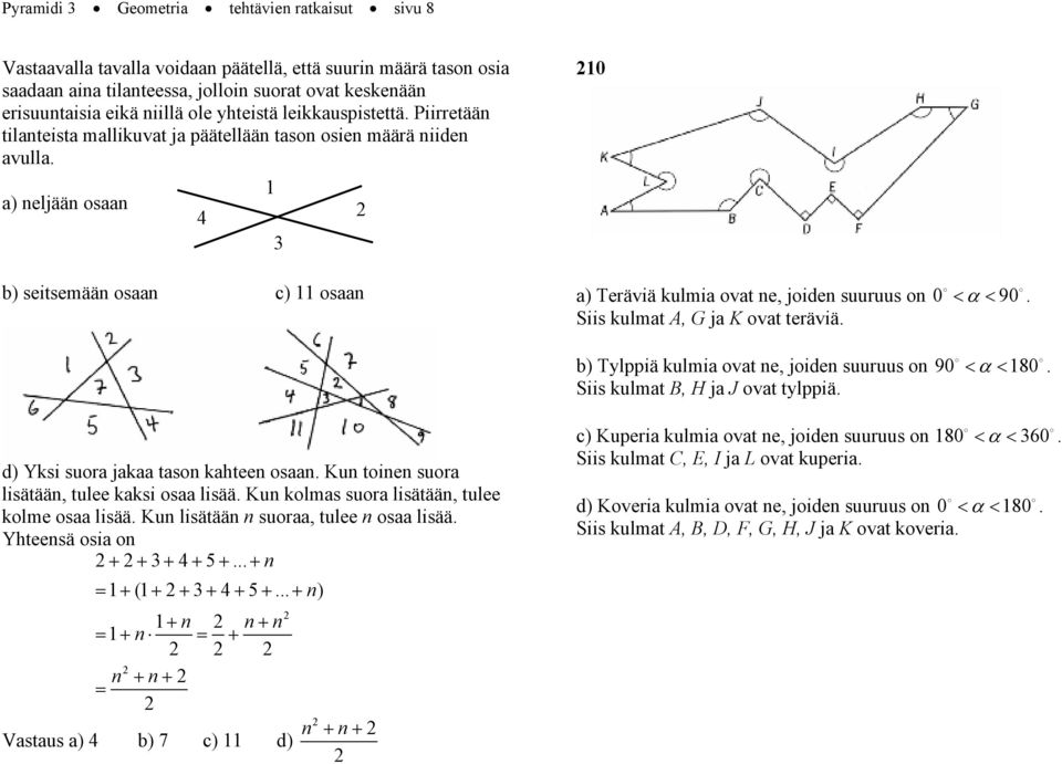 1 a) neljään osaan 4 2 3 b) seitsemään osaan c) 11 osaan 210 a) Teräviä kulmia ovat ne, joiden suuruus on 0 < α < 90 Siis kulmat A, G ja K ovat teräviä.