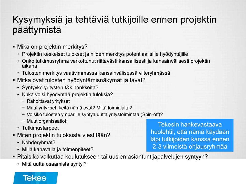 vaativimmassa kansainvälisessä viiteryhmässä Mitkä ovat tulosten hyödyntämisnäkymät ja tavat? Syntyykö yritysten t&k hankkeita? Kuka voisi hyödyntää projektin tuloksia?