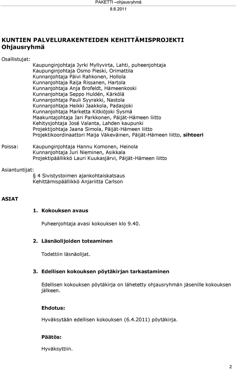 Padasjoki Kunnanjohtaja Marketta Kitkiöjoki Sysmä Maakuntajohtaja Jari Parkkonen, Päijät-Hämeen liitto Kehitysjohtaja José Valanta, Lahden kaupunki Projektijohtaja Jaana Simola, Päijät-Hämeen liitto