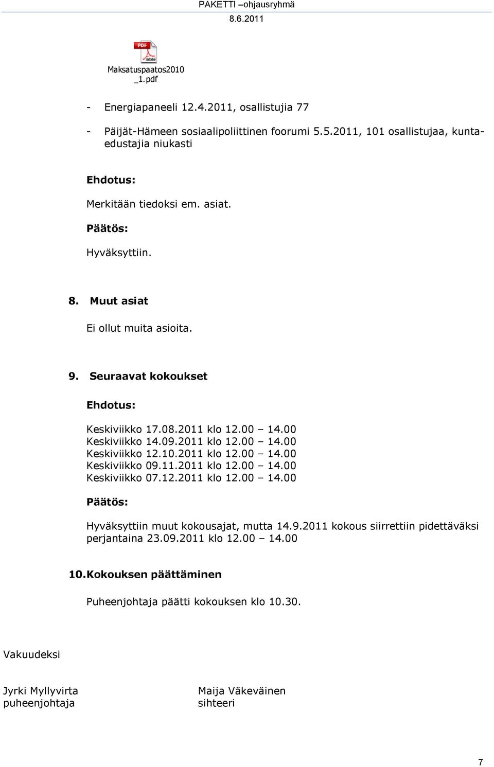2011 klo 12.00 14.00 Keskiviikko 14.09.2011 klo 12.00 14.00 Keskiviikko 12.10.2011 klo 12.00 14.00 Keskiviikko 09.11.2011 klo 12.00 14.00 Keskiviikko 07.12.2011 klo 12.00 14.00 Hyväksyttiin muut kokousajat, mutta 14.