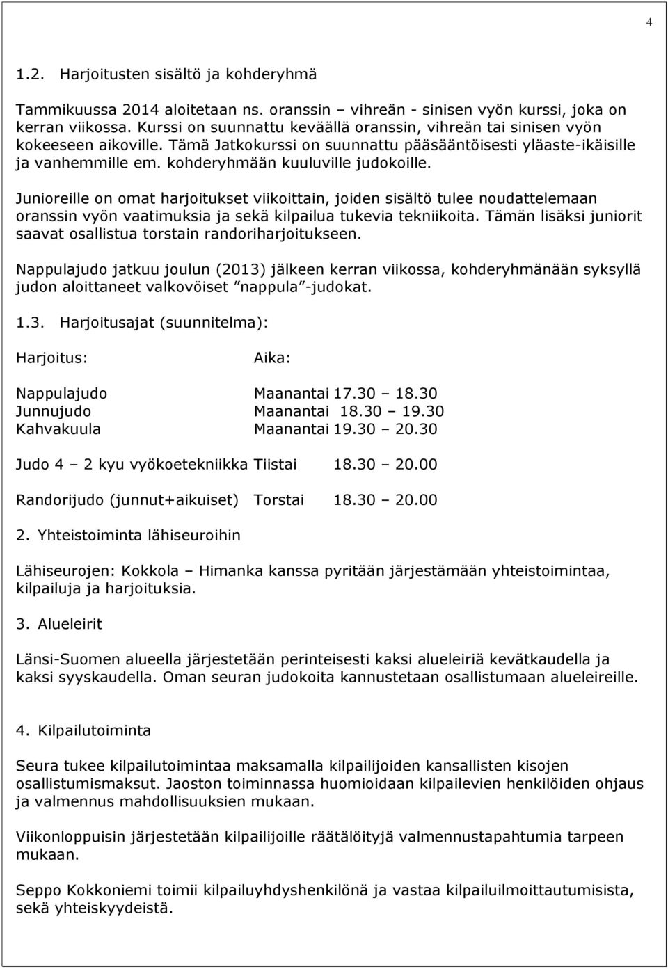 kohderyhmään kuuluville judokoille. Junioreille on omat harjoitukset viikoittain, joiden sisältö tulee noudattelemaan oranssin vyön vaatimuksia ja sekä kilpailua tukevia tekniikoita.