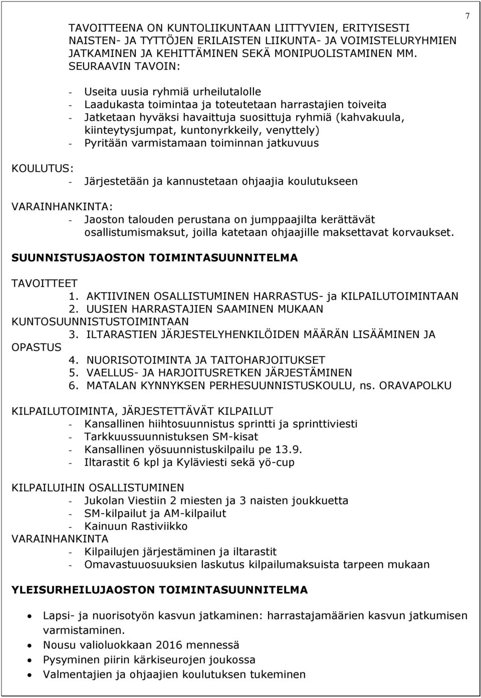 kuntonyrkkeily, venyttely) - Pyritään varmistamaan toiminnan jatkuvuus KOULUTUS: - Järjestetään ja kannustetaan ohjaajia koulutukseen VARAINHANKINTA: - Jaoston talouden perustana on jumppaajilta