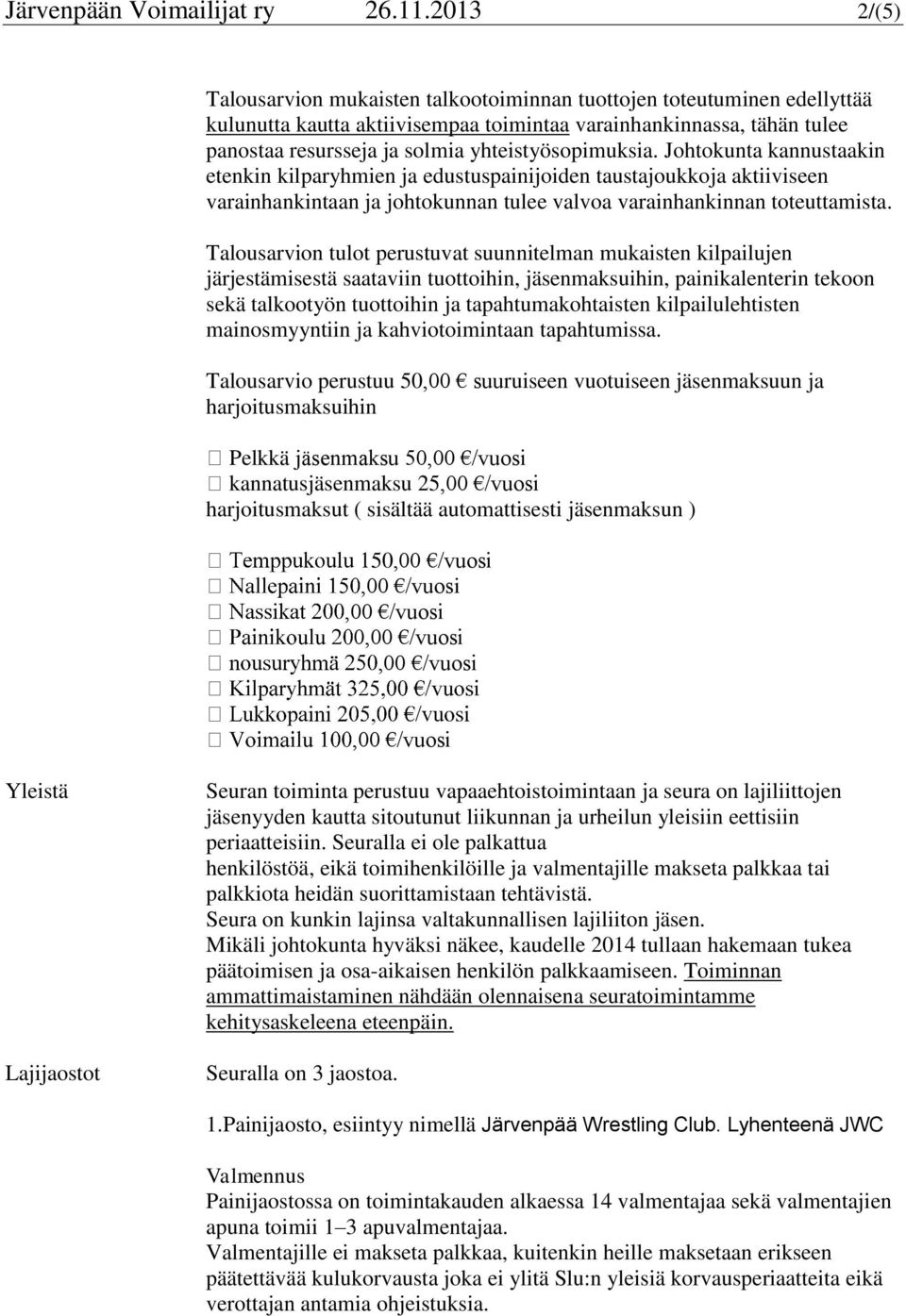 yhteistyösopimuksia. Johtokunta kannustaakin etenkin kilparyhmien ja edustuspainijoiden taustajoukkoja aktiiviseen varainhankintaan ja johtokunnan tulee valvoa varainhankinnan toteuttamista.