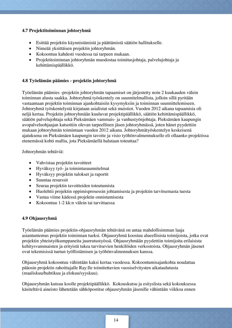 .8 Työelämän päämies - projektin johtoryhmä Työelämän päämies -projektin johtoryhmän tapaamiset on järjestetty noin 2 kuukauden välein toiminnan alusta saakka.