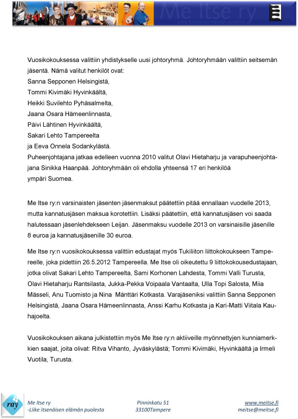 Eeva Onnela Sodankylästä. Puheenjohtajana jatkaa edelleen vuonna 2010 valitut Olavi Hietaharju ja varapuheenjohtajana Sinikka Haanpää. Johtoryhmään oli ehdolla yhteensä 17 eri henkilöä ympäri Suomea.