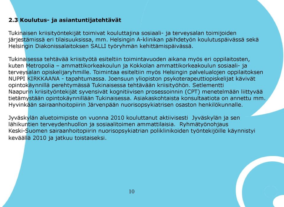 Tukinaisessa tehtävää kriisityötä esiteltiin toimintavuoden aikana myös eri oppilaitosten, kuten Metropolia ammattikorkeakoulun ja Kokkolan ammattikorkeakoulun sosiaali- ja terveysalan