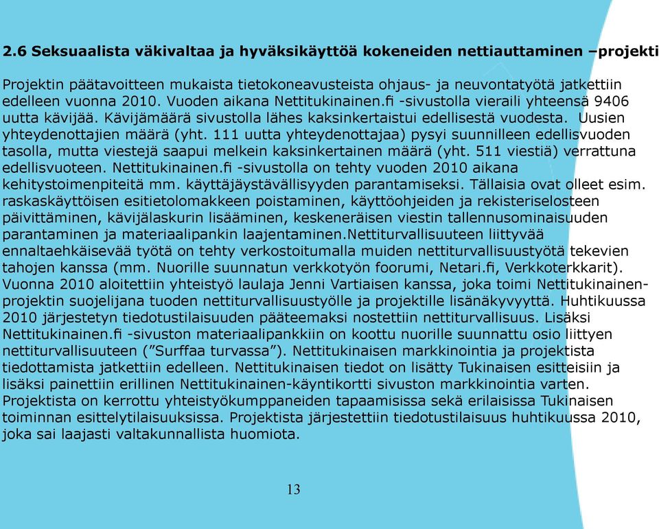 111 uutta yhteydenottajaa) pysyi suunnilleen edellisvuoden tasolla, mutta viestejä saapui melkein kaksinkertainen määrä (yht. 511 viestiä) verrattuna edellisvuoteen. Nettitukinainen.