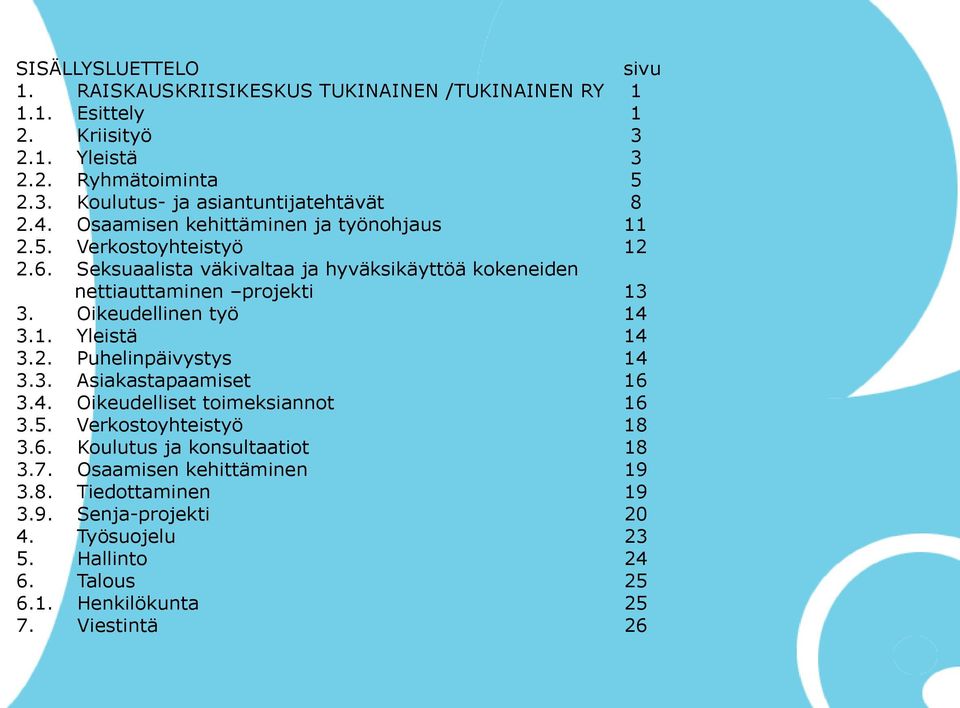 Oikeudellinen työ 14 3.1. Yleistä 14 3.2. Puhelinpäivystys 14 3.3. Asiakastapaamiset 16 3.4. Oikeudelliset toimeksiannot 16 3.5. Verkostoyhteistyö 18 3.6. Koulutus ja konsultaatiot 18 3.