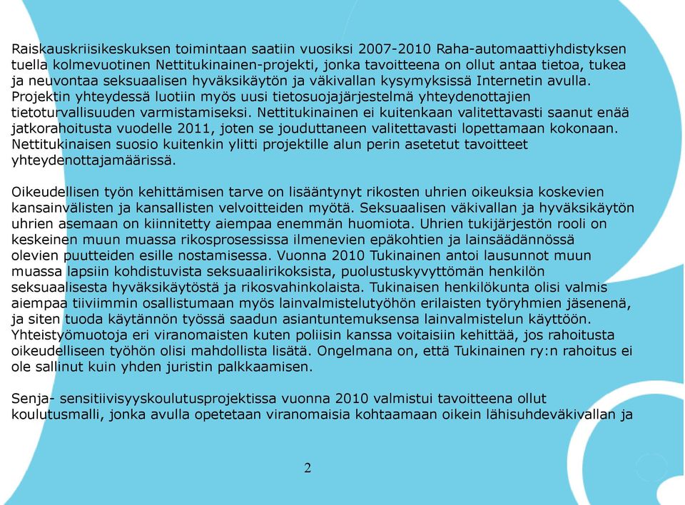 Nettitukinainen ei kuitenkaan valitettavasti saanut enää jatkorahoitusta vuodelle 2011, joten se jouduttaneen valitettavasti lopettamaan kokonaan.