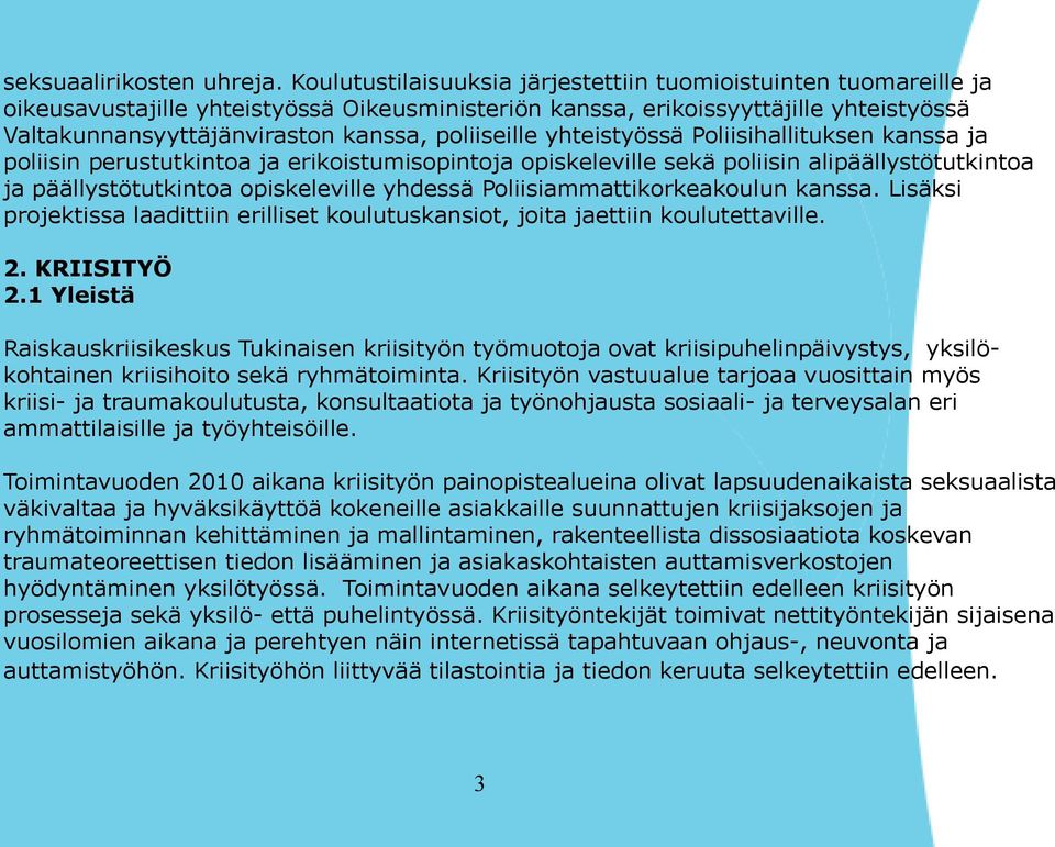 poliiseille yhteistyössä Poliisihallituksen kanssa ja poliisin perustutkintoa ja erikoistumisopintoja opiskeleville sekä poliisin alipäällystötutkintoa ja päällystötutkintoa opiskeleville yhdessä