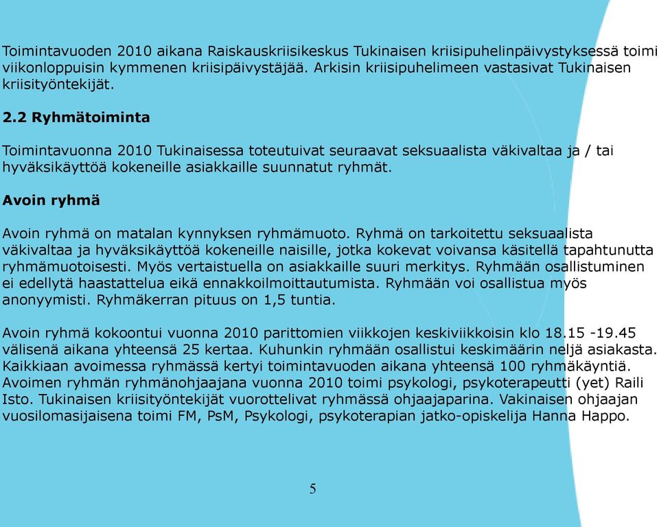 2 Ryhmätoiminta Toimintavuonna 2010 Tukinaisessa toteutuivat seuraavat seksuaalista väkivaltaa ja / tai hyväksikäyttöä kokeneille asiakkaille suunnatut ryhmät.