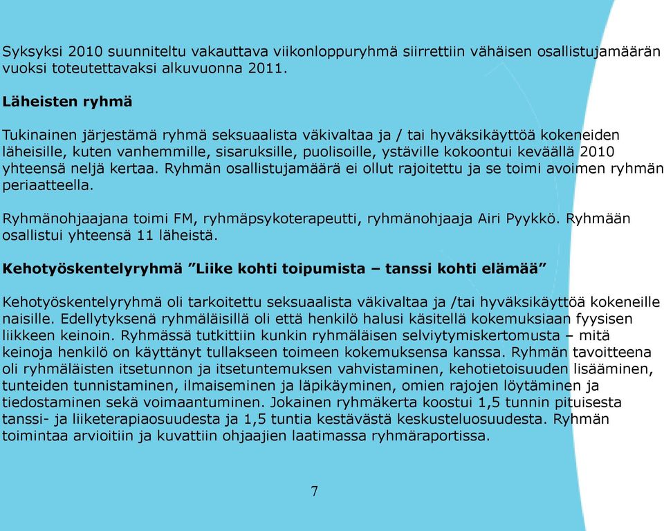 yhteensä neljä kertaa. Ryhmän osallistujamäärä ei ollut rajoitettu ja se toimi avoimen ryhmän periaatteella. Ryhmänohjaajana toimi FM, ryhmäpsykoterapeutti, ryhmänohjaaja Airi Pyykkö.