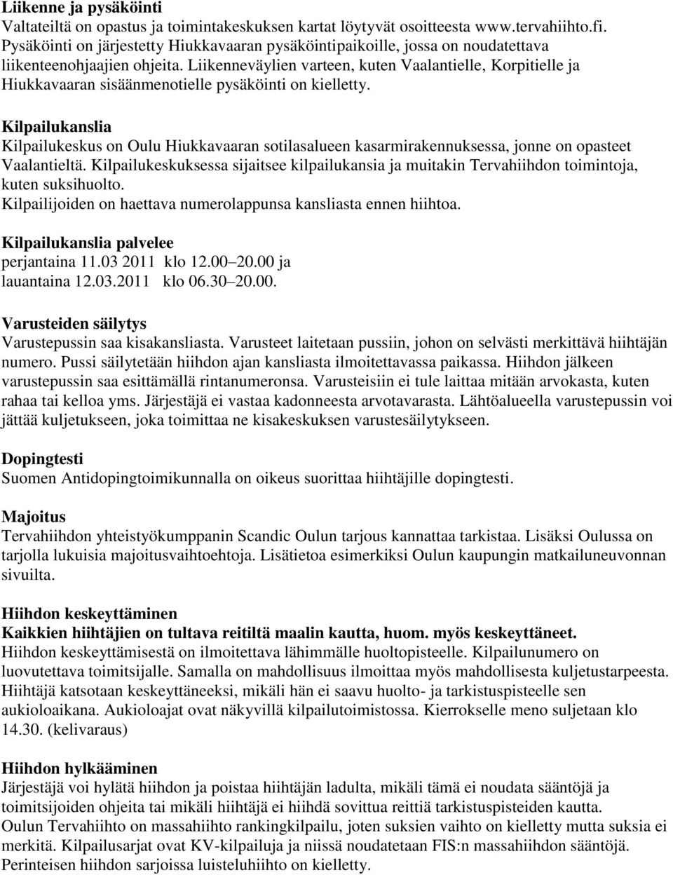 Liikenneväylien varteen, kuten Vaalantielle, Korpitielle ja Hiukkavaaran sisäänmenotielle pysäköinti on kielletty.