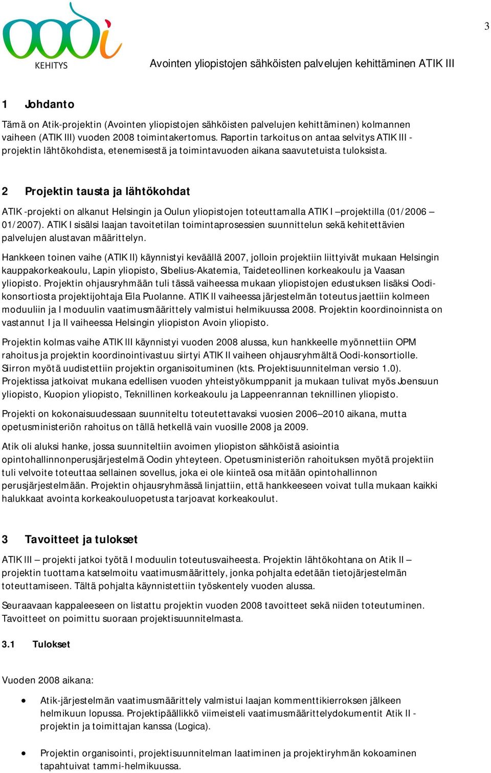 2 Projektin tausta ja lähtökohdat ATIK -projekti on alkanut Helsingin ja Oulun yliopistojen toteuttamalla ATIK I projektilla (01/2006 01/2007).