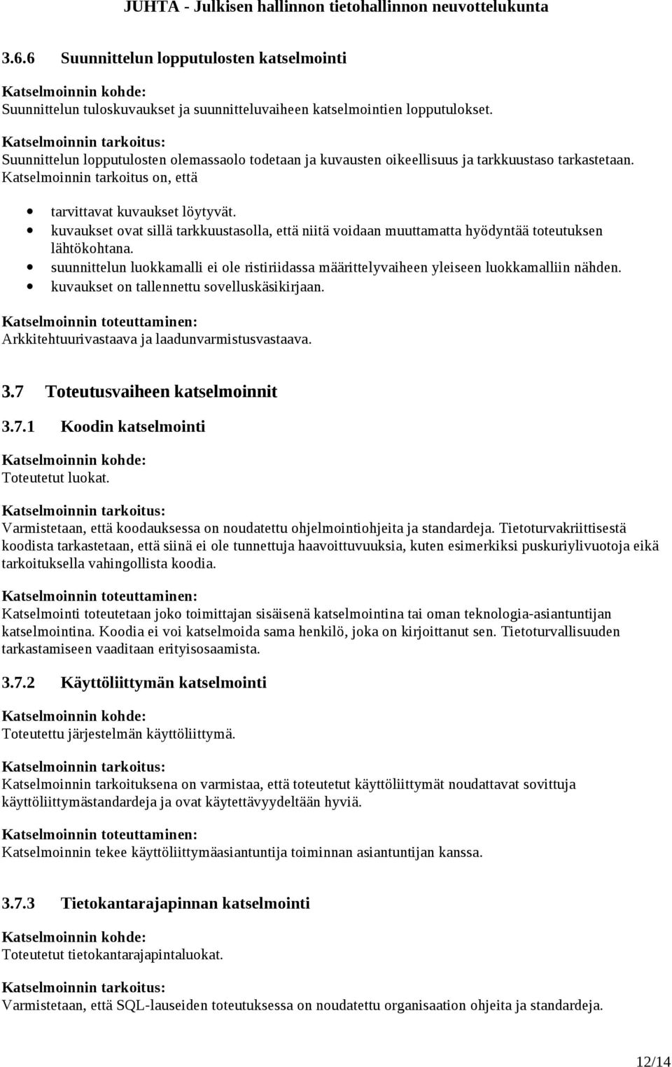 kuvaukset ovat sillä tarkkuustasolla, että niitä voidaan muuttamatta hyödyntää toteutuksen lähtökohtana. suunnittelun luokkamalli ei ole ristiriidassa määrittelyvaiheen yleiseen luokkamalliin nähden.