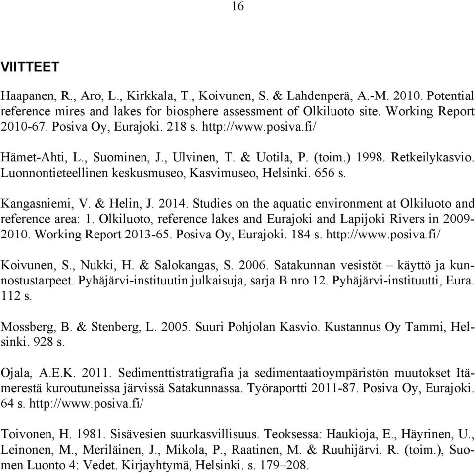 Kangasniemi, V. & Helin, J. 2014. Studies on the aquatic environment at Olkiluoto and reference area: 1. Olkiluoto, reference lakes and Eurajoki and Lapijoki Rivers in 2009-2010.