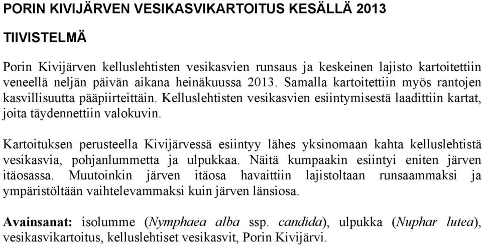 Kartoituksen perusteella Kivijärvessä esiintyy lähes yksinomaan kahta kelluslehtistä vesikasvia, pohjanlummetta ja ulpukkaa. Näitä kumpaakin esiintyi eniten järven itäosassa.