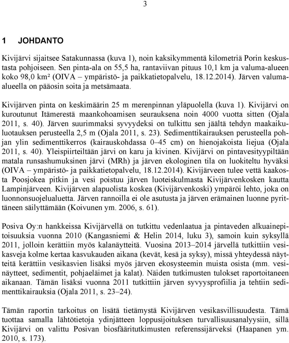 Kivijärven pinta on keskimäärin 25 m merenpinnan yläpuolella (kuva 1). Kivijärvi on kuroutunut Itämerestä maankohoamisen seurauksena noin 4000 vuotta sitten (Ojala 2011, s. 40).