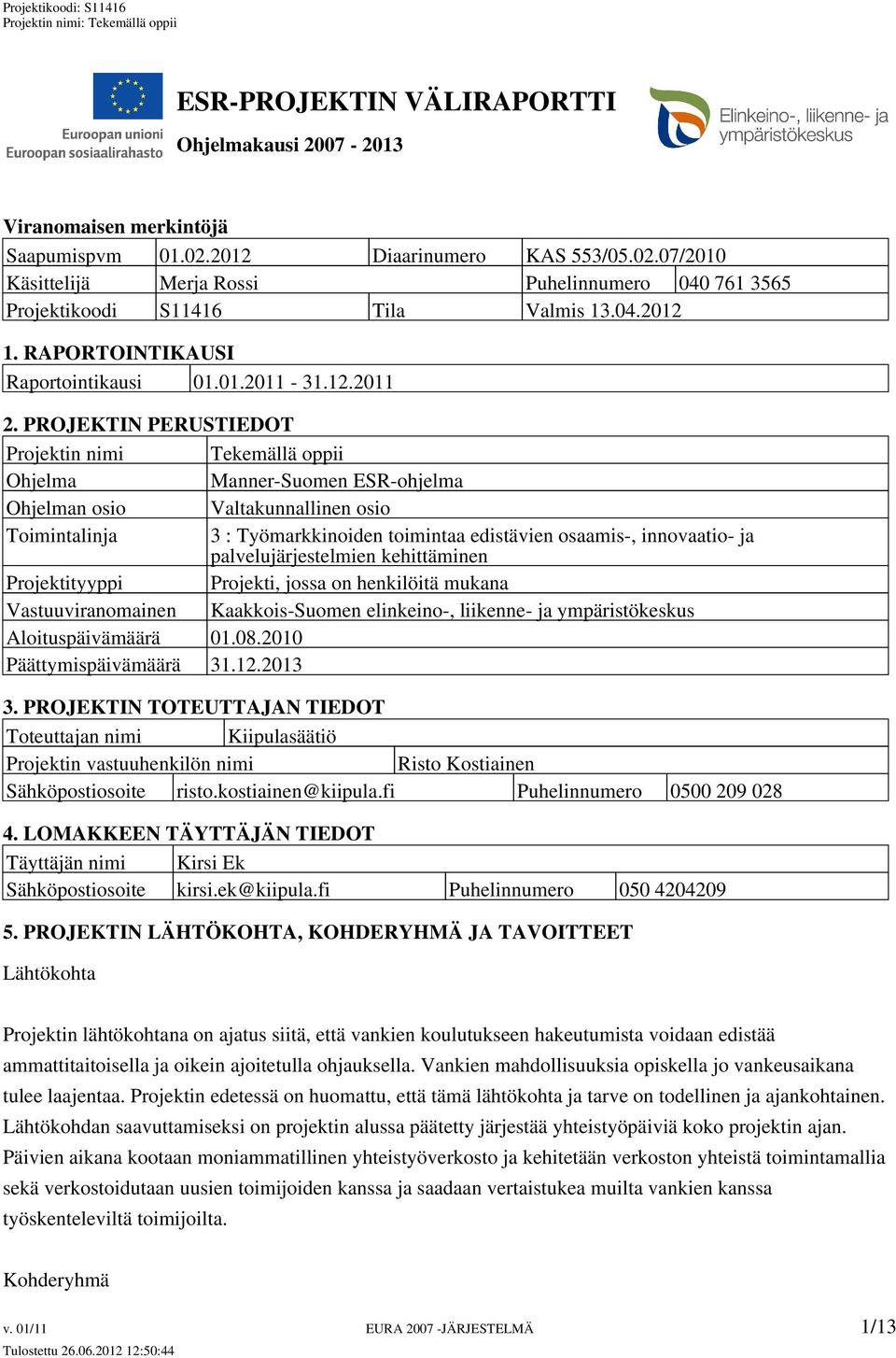 PROJEKTIN PERUSTIEDOT Projektin nimi Tekemällä oppii Ohjelma Manner-Suomen ESR-ohjelma Ohjelman osio Valtakunnallinen osio Toimintalinja 3 : Työmarkkinoiden toimintaa edistävien osaamis-, innovaatio-