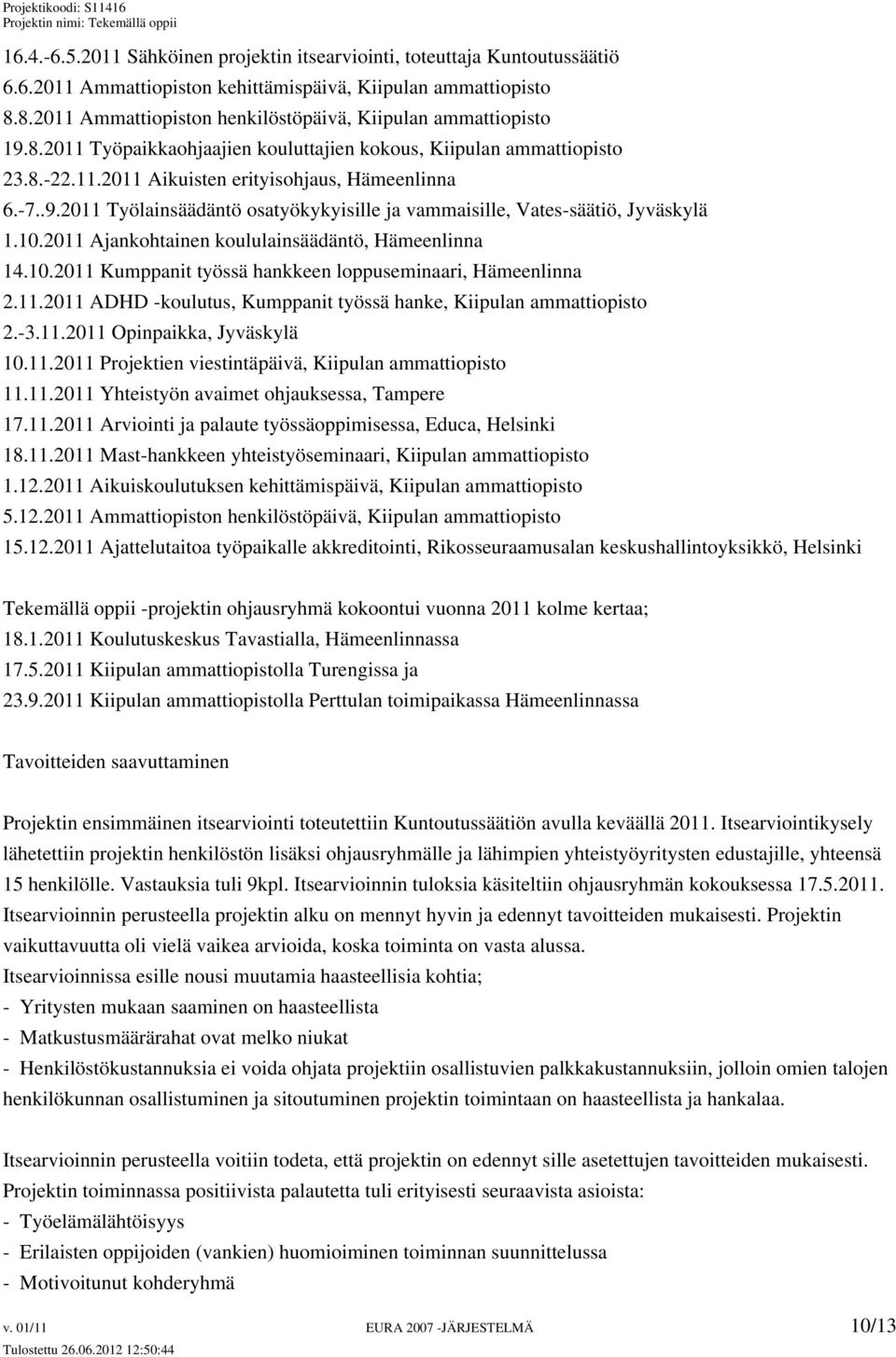 10.2011 Ajankohtainen koululainsäädäntö, Hämeenlinna 14.10.2011 Kumppanit työssä hankkeen loppuseminaari, Hämeenlinna 2.11.2011 ADHD -koulutus, Kumppanit työssä hanke, Kiipulan ammattiopisto 2.-3.11.2011 Opinpaikka, Jyväskylä 10.
