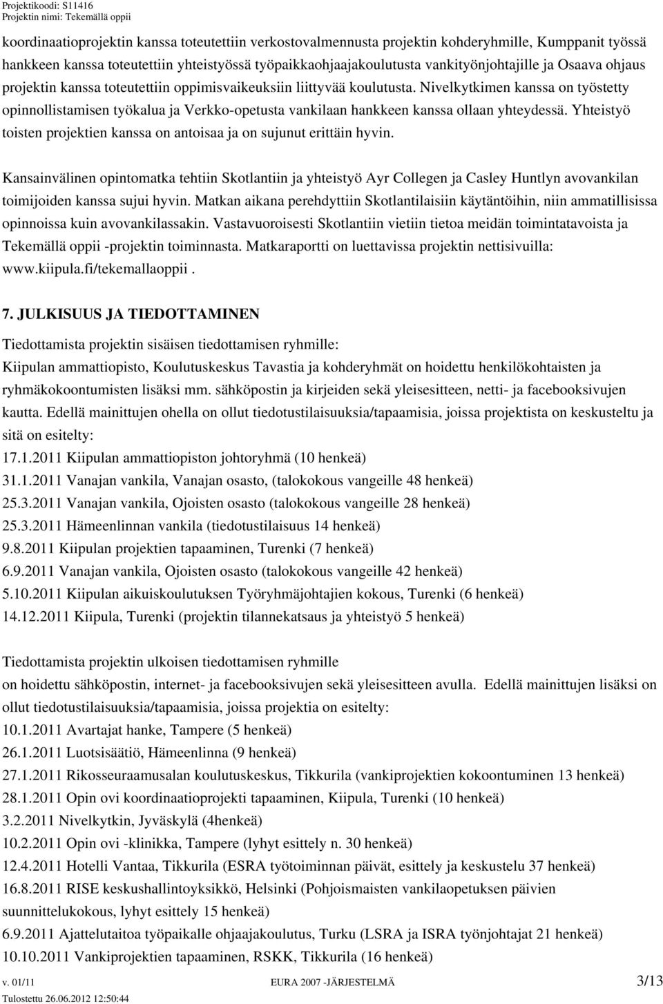 Nivelkytkimen kanssa on työstetty opinnollistamisen työkalua ja Verkko-opetusta vankilaan hankkeen kanssa ollaan yhteydessä.