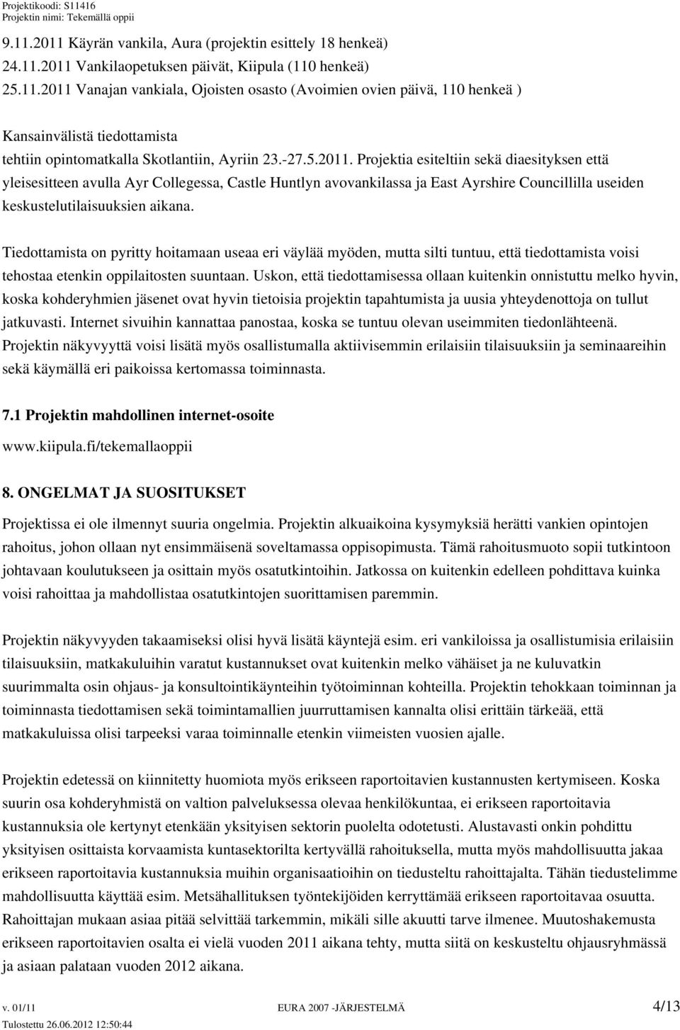 Tiedottamista on pyritty hoitamaan useaa eri väylää myöden, mutta silti tuntuu, että tiedottamista voisi tehostaa etenkin oppilaitosten suuntaan.