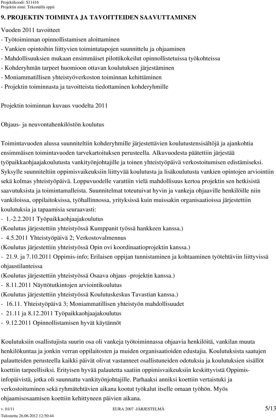 kehittäminen - Projektin toiminnasta ja tavoitteista tiedottaminen kohderyhmille Projektin toiminnan kuvaus vuodelta 2011 Ohjaus- ja neuvontahenkilöstön koulutus Toimintavuoden alussa suunniteltiin