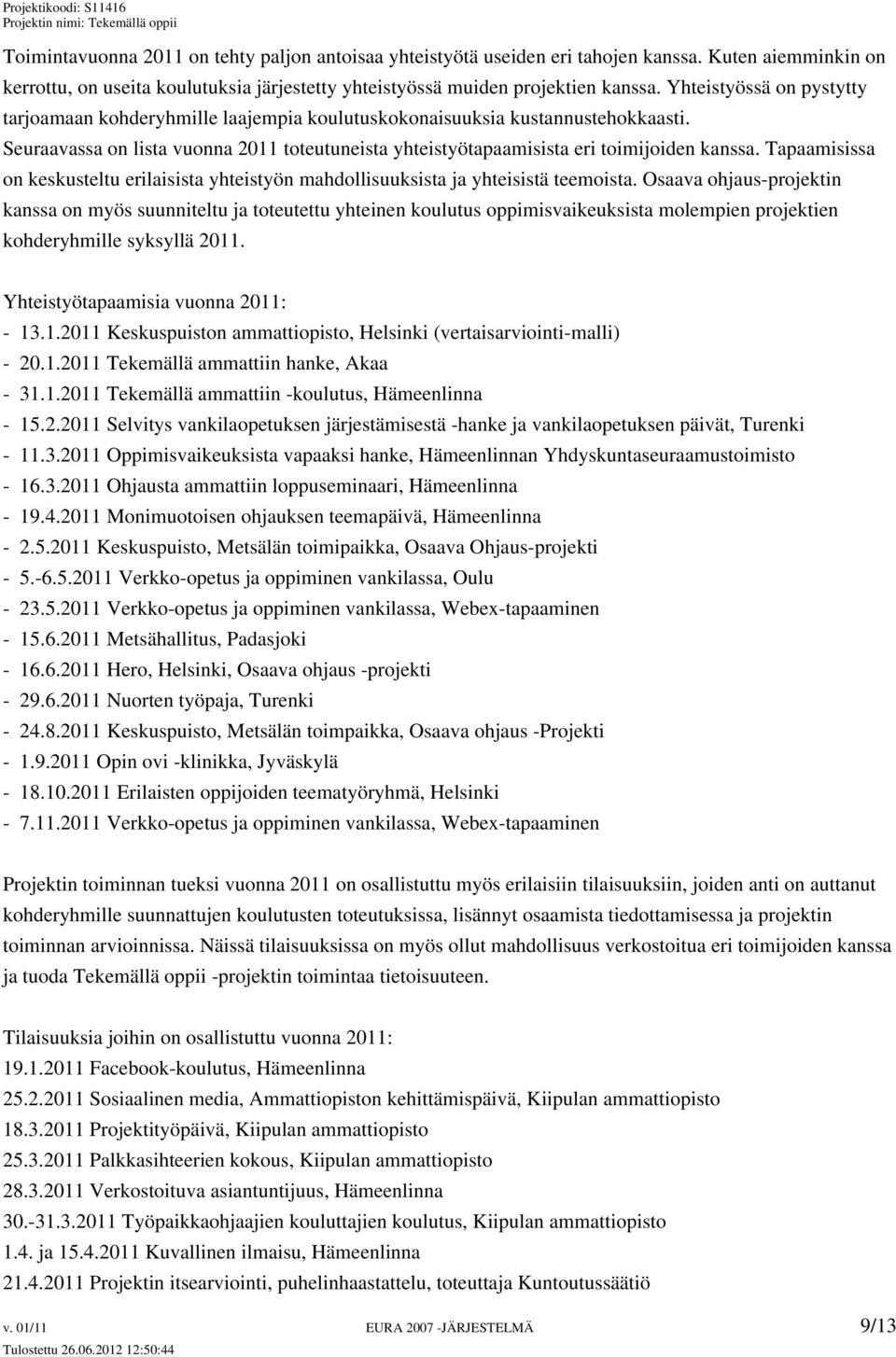 Tapaamisissa on keskusteltu erilaisista yhteistyön mahdollisuuksista ja yhteisistä teemoista.