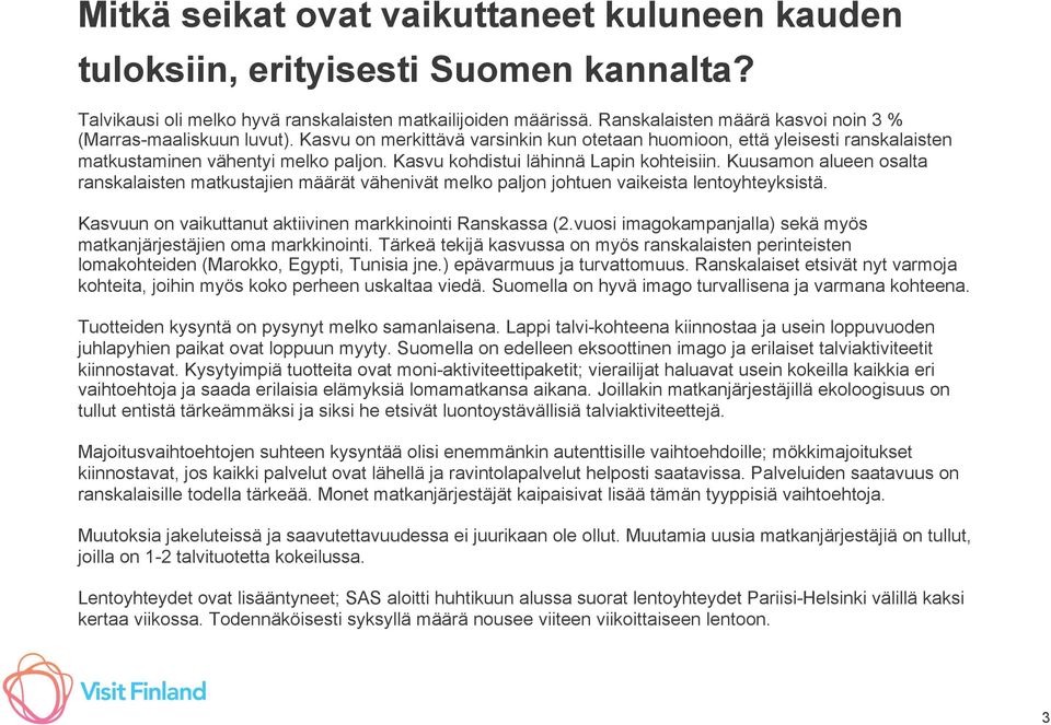 Kasvu kohdistui lähinnä Lapin kohteisiin. Kuusamon alueen osalta ranskalaisten matkustajien määrät vähenivät melko paljon johtuen vaikeista lentoyhteyksistä.