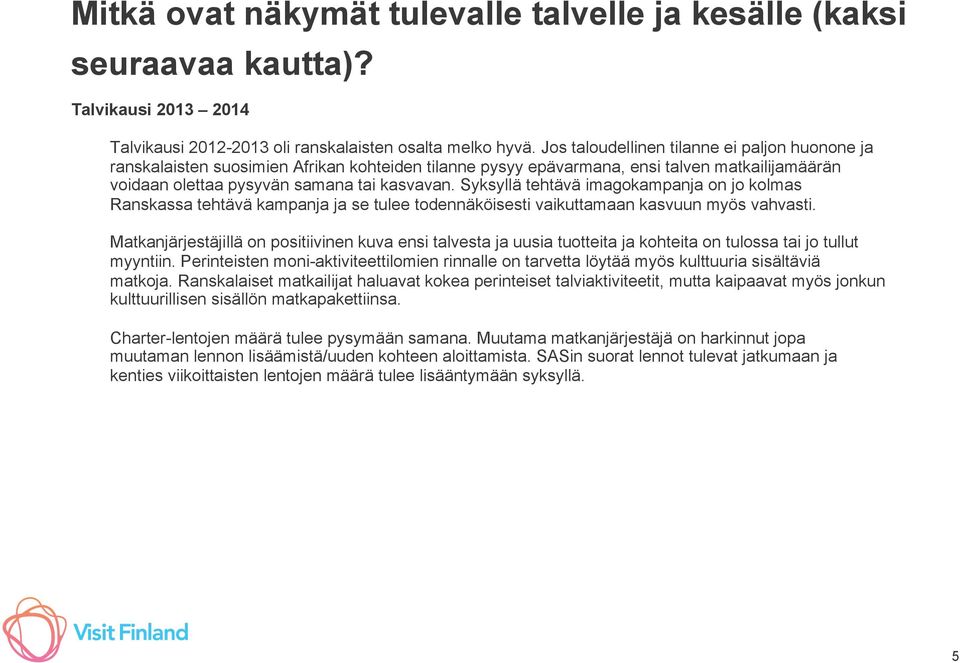Syksyllä tehtävä imagokampanja on jo kolmas Ranskassa tehtävä kampanja ja se tulee todennäköisesti vaikuttamaan kasvuun myös vahvasti.