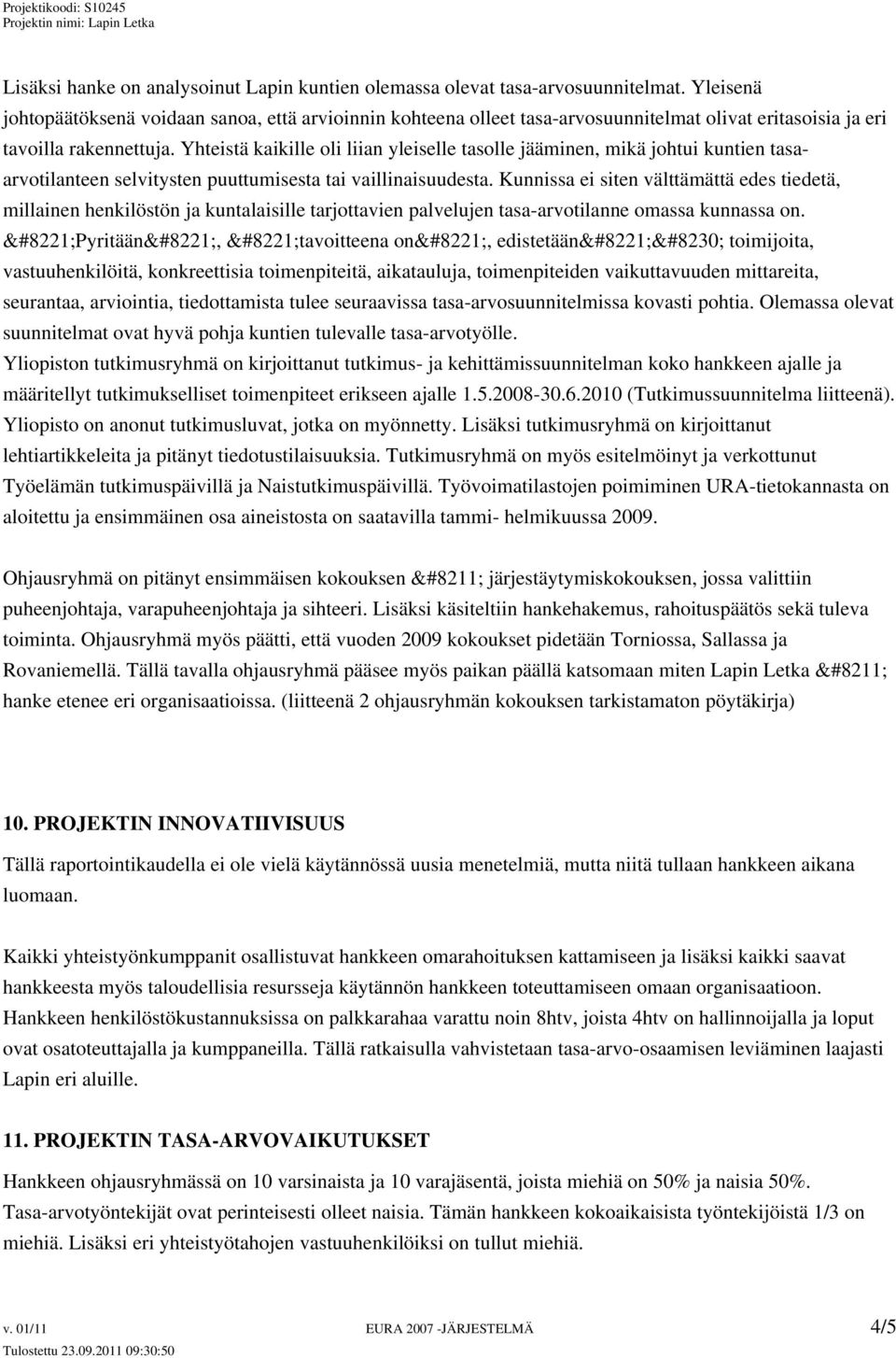 Yhteistä kaikille oli liian yleiselle tasolle jääminen, mikä johtui kuntien tasaarvotilanteen selvitysten puuttumisesta tai vaillinaisuudesta.