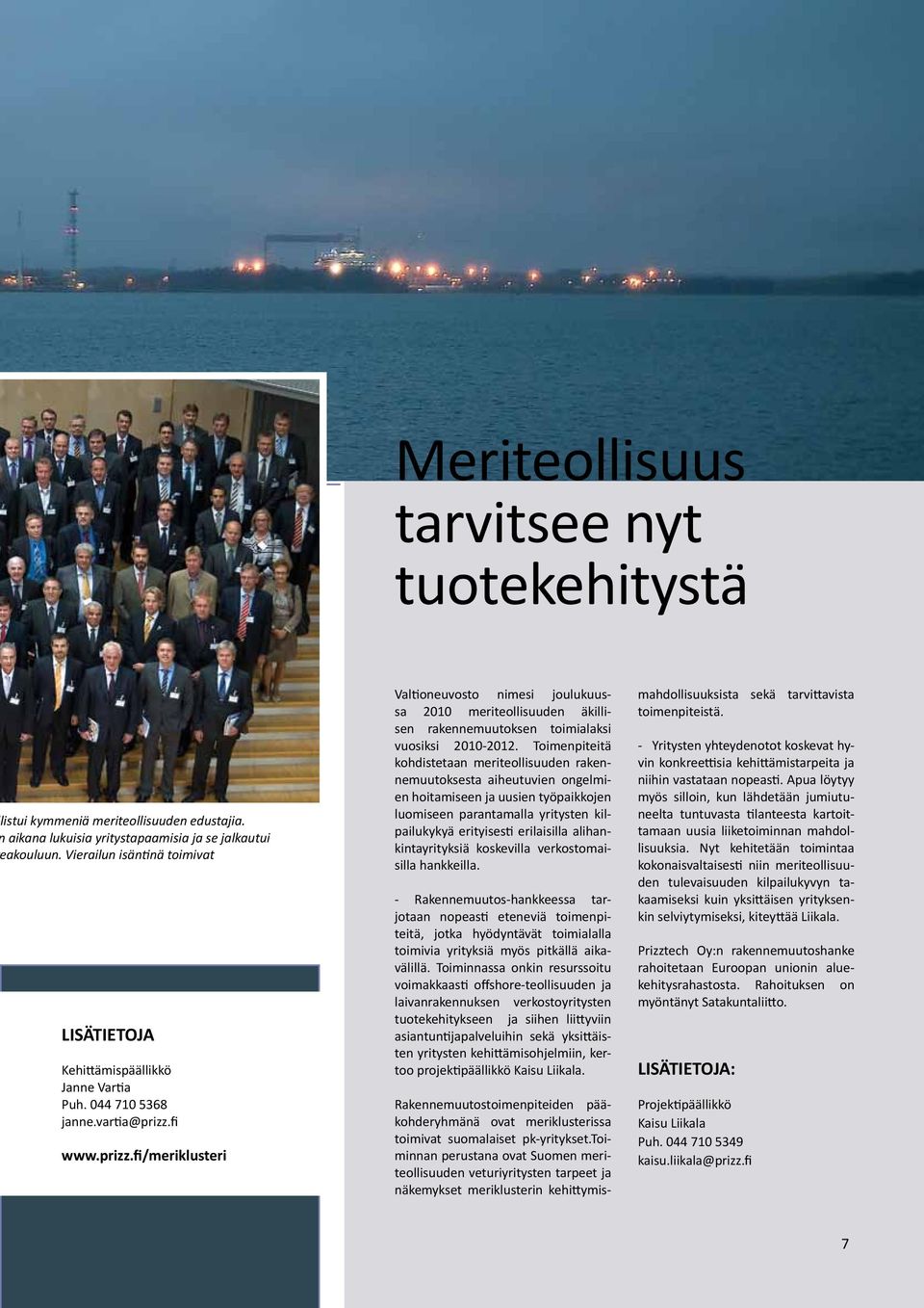 fi www.prizz.fi/meriklusteri Valtioneuvosto nimesi joulukuussa 2010 meriteollisuuden äkillisen rakennemuutoksen toimialaksi vuosiksi 2010-2012.
