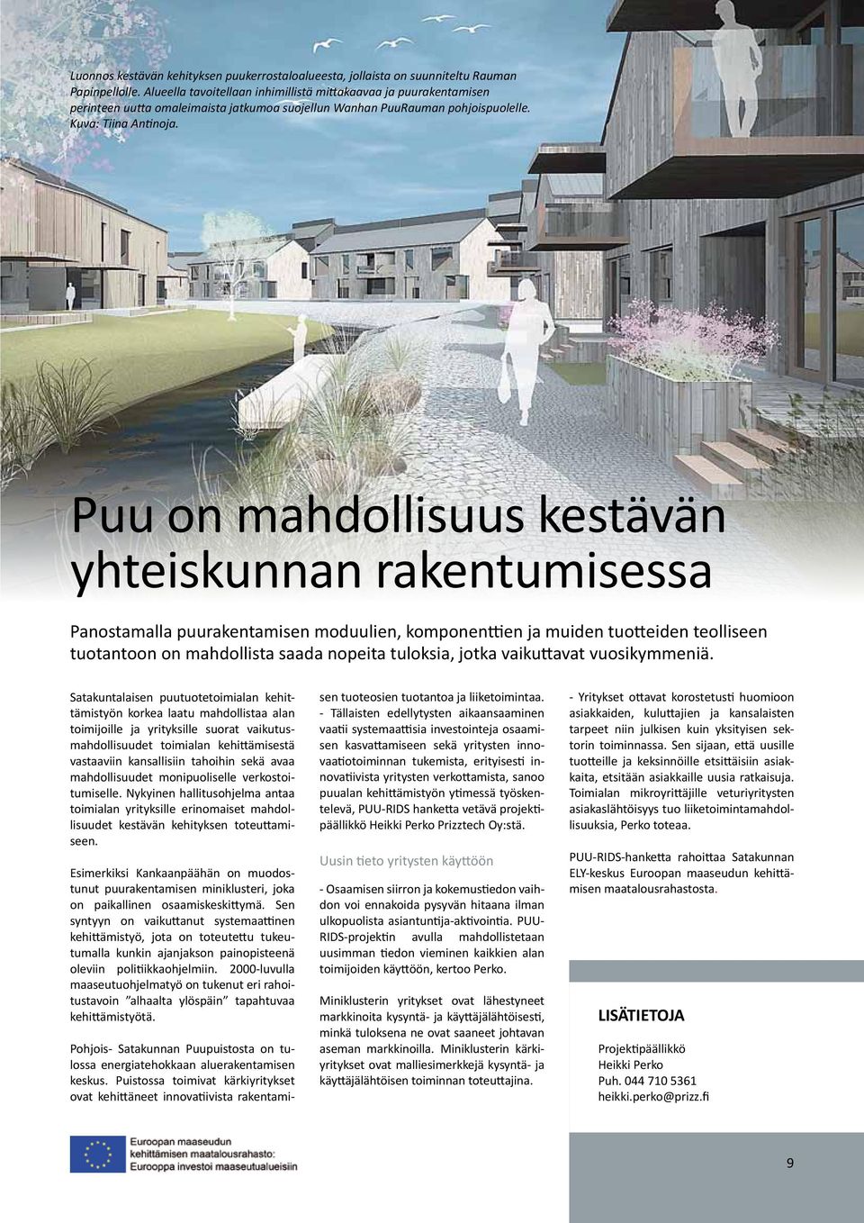 Puu on mahdollisuus kestävän yhteiskunnan rakentumisessa Panostamalla puurakentamisen moduulien, komponenttien ja muiden tuotteiden teolliseen tuotantoon on mahdollista saada nopeita tuloksia, jotka