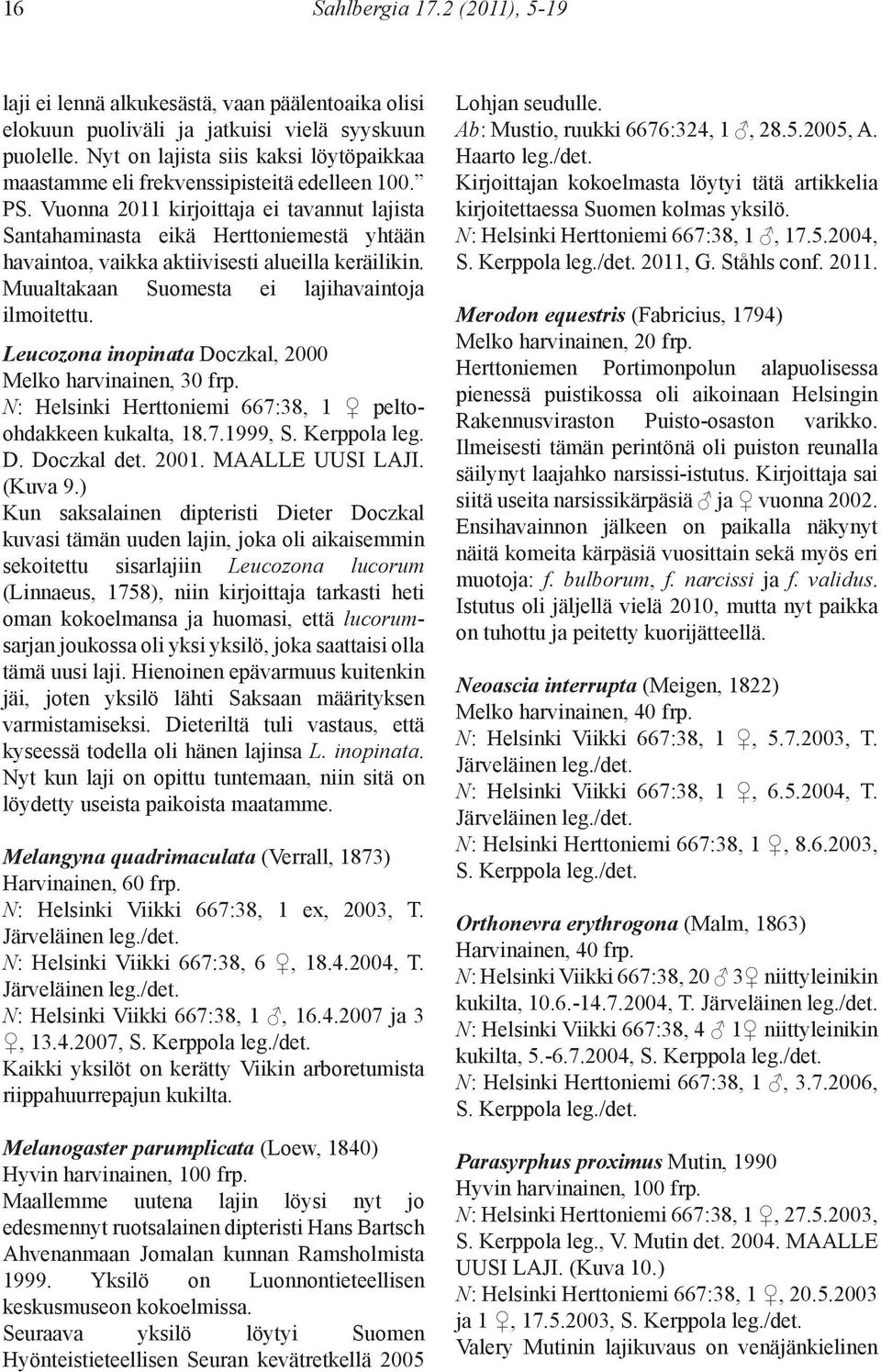 Vuonna 2011 kirjoittaja ei tavannut lajista Santahaminasta eikä Herttoniemestä yhtään havaintoa, vaikka aktiivisesti alueilla keräilikin. Muualtakaan Suomesta ei lajihavaintoja ilmoitettu.