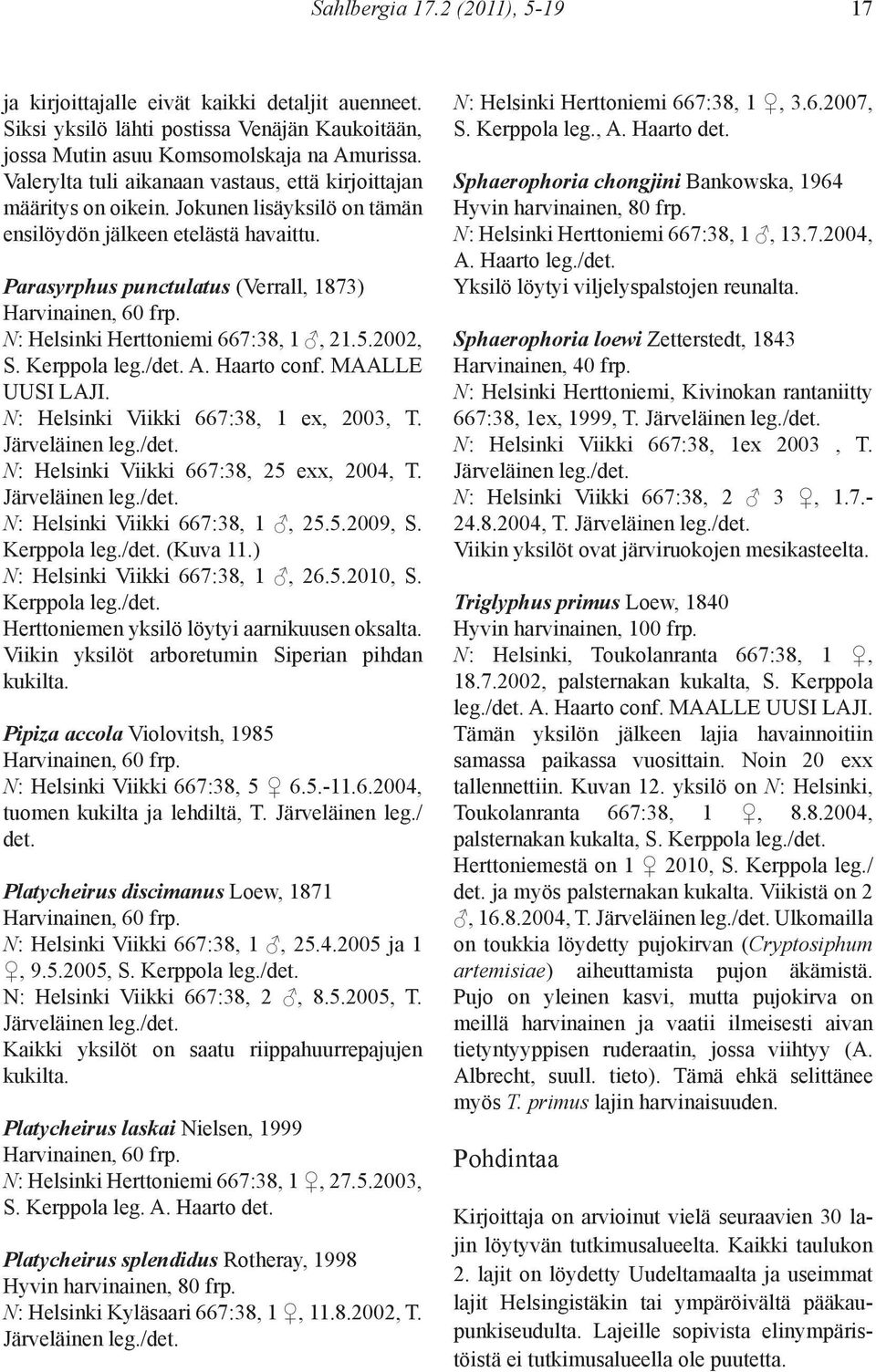 Parasyrphus punctulatus (Verrall, 1873) N: Helsinki Herttoniemi 667:38, 1, 21.5.2002, S. Kerppola leg./det. A. Haarto conf. MAALLE UUSI LAJI. N: Helsinki Viikki 667:38, 1 ex, 2003, T.