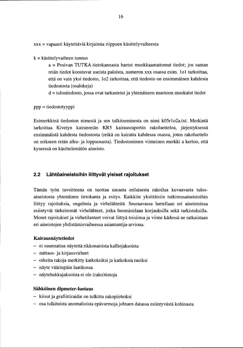 o tarkoittaa, että on vain yksi tiedosto, o2 tarkoittaa, että tiedosto on ensimmäinen kahdesta tiedostosta ( osalokeja) d = tulostiedosto, jossa ovat tarkastetut ja yhtenäiseen muotoon muokatut