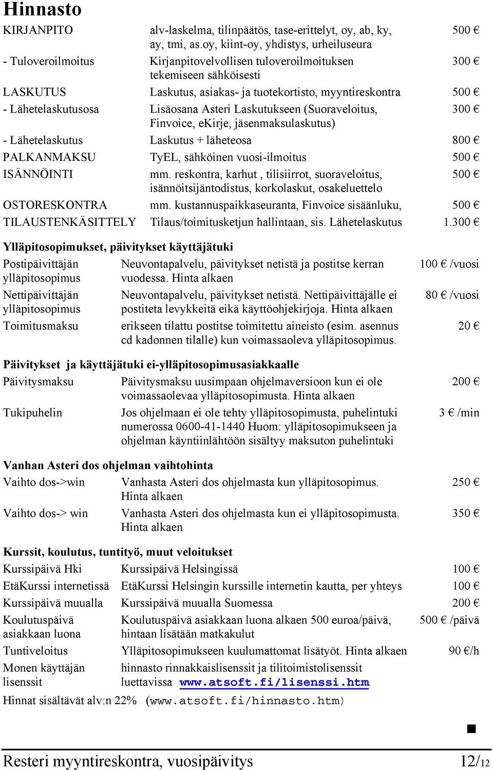 Lähetelaskutusosa Lisäosana Asteri Laskutukseen (Suoraveloitus, 300 Finvoice, ekirje, jäsenmaksulaskutus) - Lähetelaskutus Laskutus + läheteosa 800 PALKANMAKSU TyEL, sähköinen vuosi-ilmoitus 500