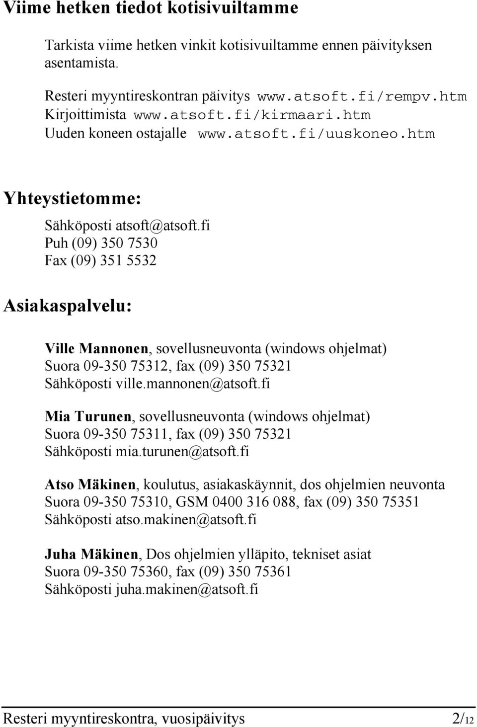 fi Puh (09) 350 7530 Fax (09) 351 5532 Asiakaspalvelu: Ville Mannonen, sovellusneuvonta (windows ohjelmat) Suora 09-350 75312, fax (09) 350 75321 Sähköposti ville.mannonen@atsoft.