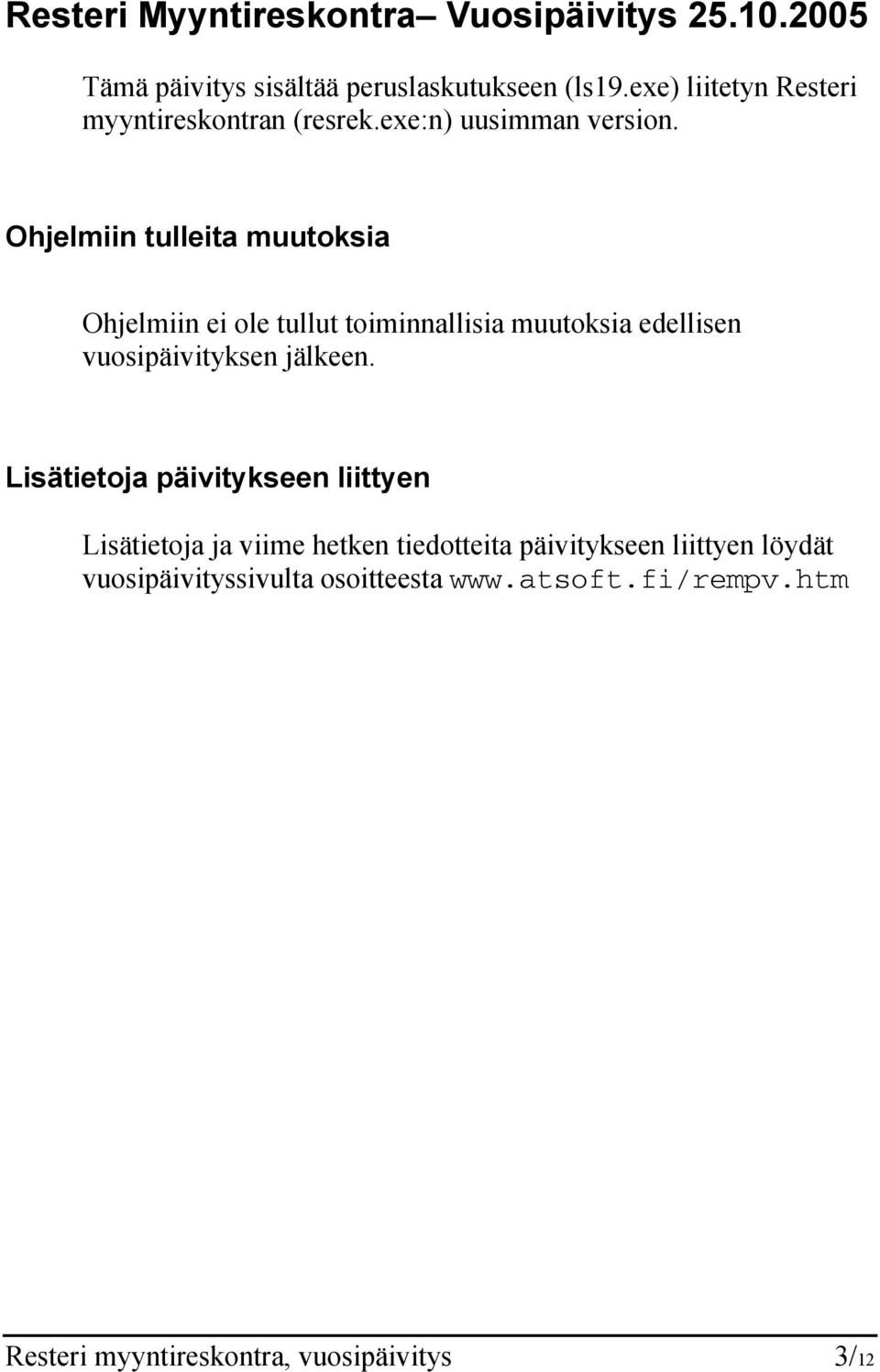 Ohjelmiin tulleita muutoksia Ohjelmiin ei ole tullut toiminnallisia muutoksia edellisen vuosipäivityksen jälkeen.