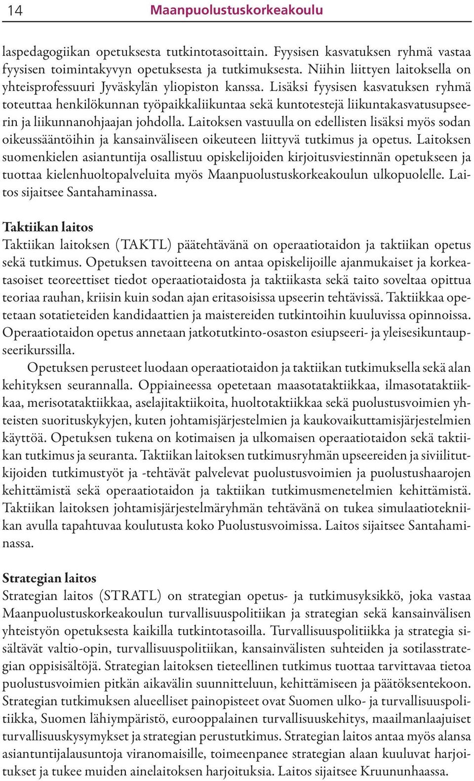 Lisäksi fyysisen kasvatuksen ryhmä toteuttaa henkilökunnan työpaikkaliikuntaa sekä kuntotestejä liikuntakasvatusupseerin ja liikunnanohjaajan johdolla.