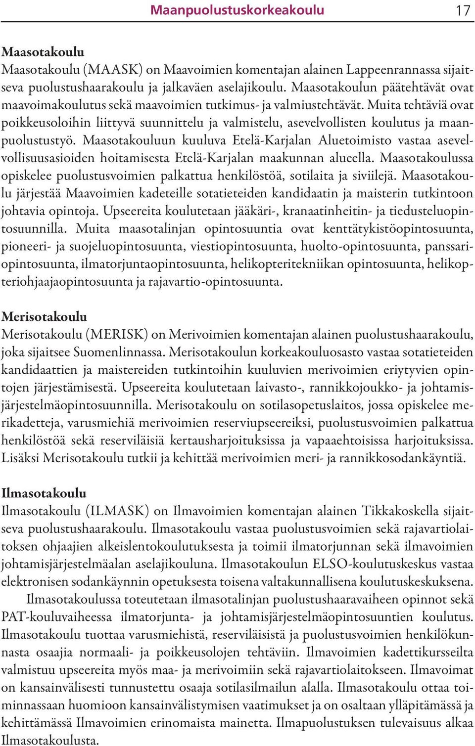 Muita tehtäviä ovat poikkeusoloihin liittyvä suunnittelu ja valmistelu, asevelvollisten koulutus ja maanpuolustustyö.