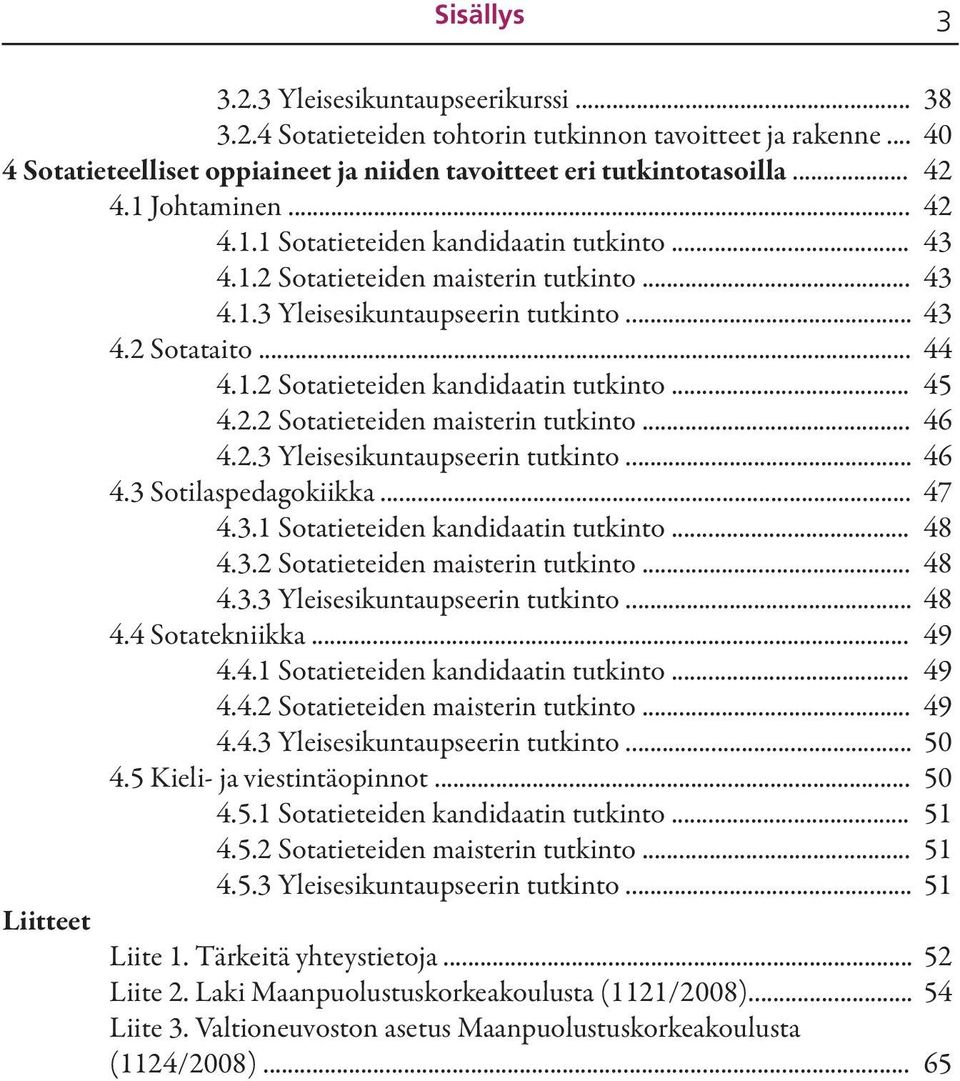 .. 4.3.1 Sotatieteiden kandidaatin tutkinto... 4.3.2 Sotatieteiden maisterin tutkinto... 4.3.3 Yleisesikuntaupseerin tutkinto... 4.4 Sotatekniikka... 4.4.1 Sotatieteiden kandidaatin tutkinto... 4.4.2 Sotatieteiden maisterin tutkinto... 4.4.3 Yleisesikuntaupseerin tutkinto... 4.5 Kieli- ja viestintäopinnot.