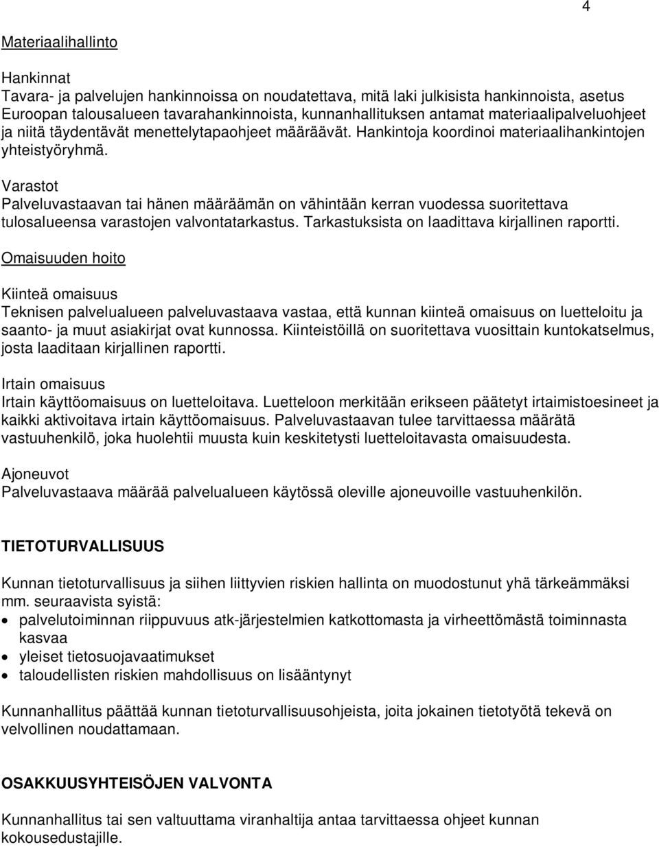 Varastot Palveluvastaavan tai hänen määräämän on vähintään kerran vuodessa suoritettava tulosalueensa varastojen valvontatarkastus. Tarkastuksista on laadittava kirjallinen raportti.