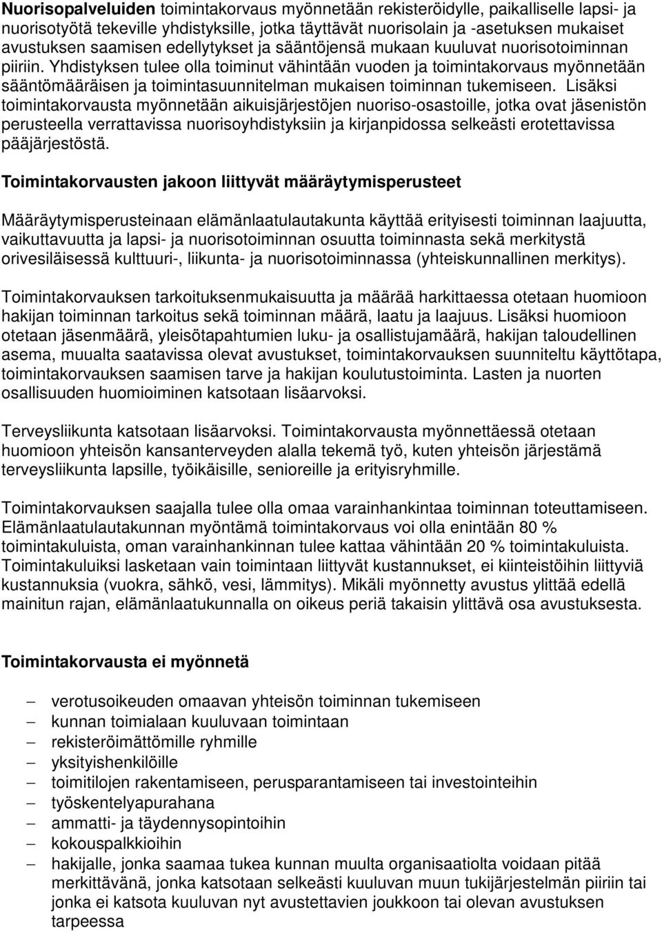 Yhdistyksen tulee olla toiminut vähintään vuoden ja toimintakorvaus myönnetään sääntömääräisen ja toimintasuunnitelman mukaisen toiminnan tukemiseen.