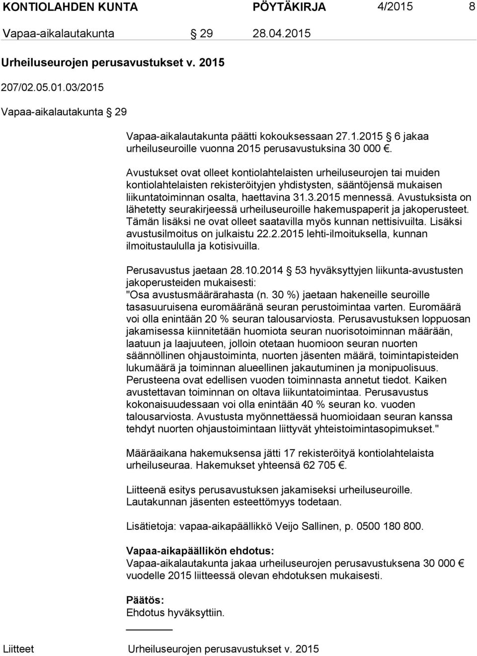 Avustukset ovat olleet kontiolahtelaisten urheiluseurojen tai muiden kontiolahtelaisten rekisteröityjen yhdistysten, sääntöjensä mukaisen liikuntatoiminnan osalta, haettavina 31.3.2015 mennessä.